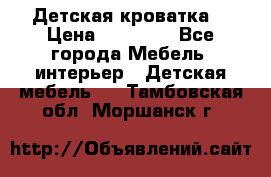 Детская кроватка  › Цена ­ 13 000 - Все города Мебель, интерьер » Детская мебель   . Тамбовская обл.,Моршанск г.